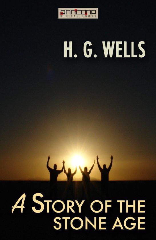Boekcover met H. G. Wells, 'A Story of the Stone Age'. Zonsondergang met vier silhouetten van mensen met opgeheven armen.