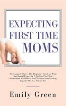 Expecting First-Time Moms: The Complete Day by Day Pregnancy Guide on What You Should Expect for a Healthy First Year, Motherhood, Childbirth, and Newborn from Leading Experts who Are Parents too