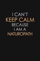 I Can't Keep Calm Because I Am A Naturopath