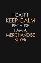 I Can't Keep Calm Because I Am A Merchandise Buyer