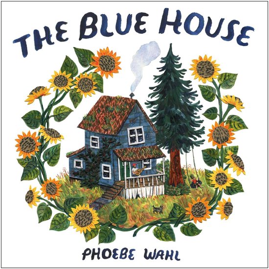 Een blauw huis omringd door een krans van zonnebloemen. Tekst: THE BLUE HOUSE PHOEBE WAHL.