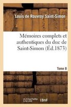 Memoires Complets Et Authentiques Du Duc de Saint-Simon. T. 8