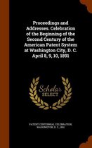 Proceedings and Addresses. Celebration of the Beginning of the Second Century of the American Patent System at Washington City, D. C. April 8, 9, 10, 1891