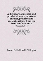 A dictonary of archaic and provincial words, obsolete phrases, proverbs and ancient customs from the fourteenth century Volume 1. A - I