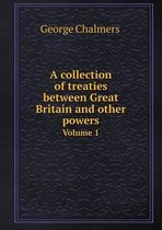 A Collection of Treaties Between Great Britain and Other Powers Volume 1
