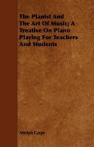 The Pianist And The Art Of Music; A Treatise On Piano Playing For Teachers And Students