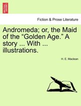 Andromeda; Or, the Maid of the Golden Age. a Story ... with ... Illustrations.