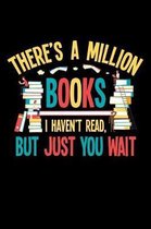 There's a Million Books I Haven't Read but Just You Wait