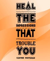 Heal the impressions that trouble You