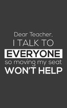 Dear Teacher I Talk To Everyone So Moving My Seat Won't Help