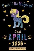 Born to Be Magical Since April 1956 - Unicorn Birthday Journal