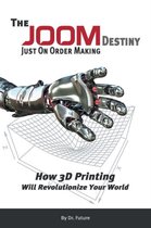 The Joom Destiny - Just on Order Making - How 3D Printing Will Revolutionize Your World