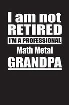 I Am Not Retired I'm A Professional Math Metal Grandpa