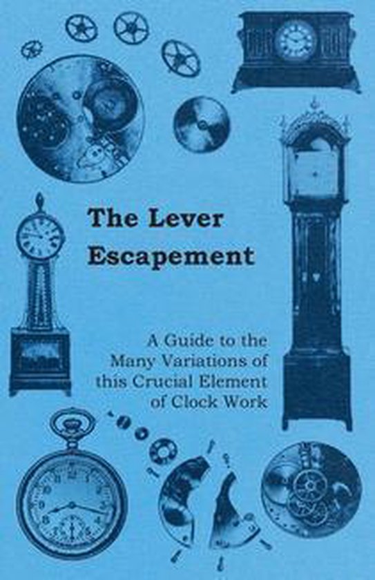 The Lever Escapement - A Guide to the Many Variations of thi ... - cover