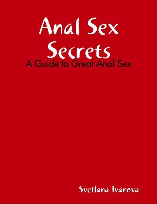 Anal Sex Secrets A Guide To Great Anal Sex Ebook Svetlana Ivanova