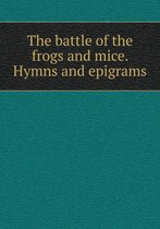 The battle of the frogs and mice. Hymns and epigrams