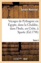 Voyages de Pythagore En Egypte, Dans La Chaldee, Dans L'Inde, En Crete, a Sparte. Tome 4