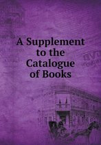 A Supplement to the Catalogue of Books