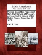 Political Disabilities / Speech of Hon. Carl Schurz, of Missouri, Delivered in the Senate of the United States, December 15, 1870.