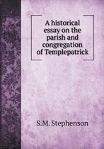 A Historical Essay on the Parish and Congregation of Templepatrick
