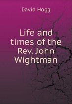 Life and times of the Rev. John Wightman