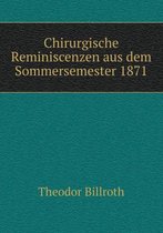 Chirurgische Reminiscenzen aus dem Sommersemester 1871