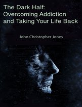 The Dark Half: Overcoming Addiction and Taking Your Life Back