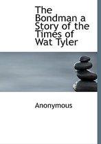 The Bondman a Story of the Times of Wat Tyler