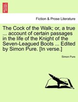 The Cock of the Walk; Or, a True ... Account of Certain Passages in the Life of the Knight of the Seven-Leagued Boots ... Edited by Simon Pure. [in Verse.]