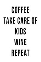 Coffee Take Care of Kids Wine Repeat