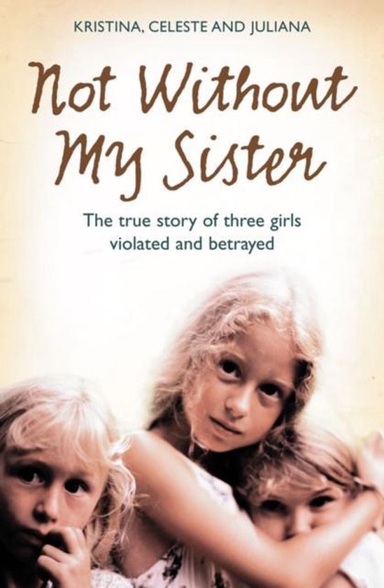 ISBN Not Without My Sister: The True Story of Three Girls Violated and Betrayed by Those They Trusted, Livre broché, 432 pages