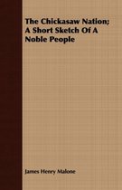 The Chickasaw Nation; A Short Sketch Of A Noble People