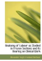 Anatomy of Labour as Studied in Frozen Sections and Its Bearing on Clinical Work