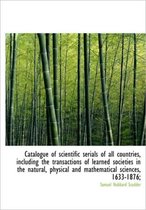 Catalogue of Scientific Serials of All Countries, Including the Transactions of Learned Societies in