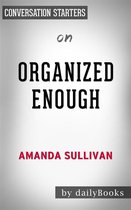 Organized Enough: The Anti-Perfectionist’s Guide to Getting and Staying Organized by Amanda Sullivan Conversation Starters