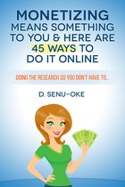 Monetizing Means Something To You & Here Are 45 Ways To Do It Online