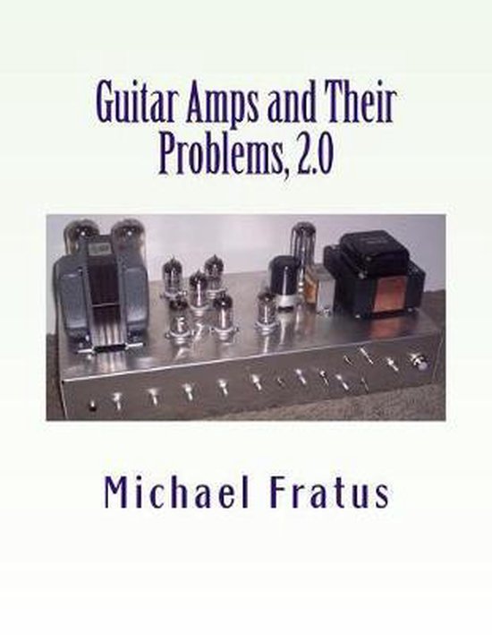 Guitar Amps and Their Problems 2.0, Michael F Fratus 9781724684004