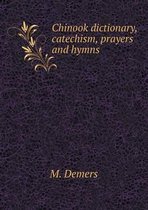 Chinook dictionary, catechism, prayers and hymns