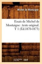 Litterature- Essais de Michel de Montaigne: Texte Original. T 1 (�d.1870-1873)