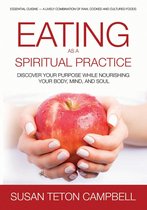 Eating as a Spiritual Practice: Discover Your Purpose While Nourishing You Body, Mind, and Soul