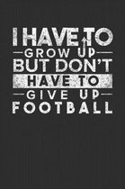 I Have To Grow up But Don't Have To Give up Football