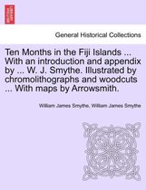 Ten Months in the Fiji Islands ... with an Introduction and Appendix by ... W. J. Smythe. Illustrated by Chromolithographs and Woodcuts ... with Maps by Arrowsmith.