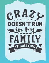 Crazy Doesn't Run in my Family it Gallops