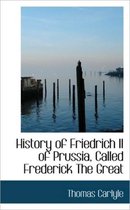 History of Friedrich II of Prussia, Called Frederick the Great