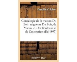 Litterature- Généalogie de la Maison Du Bois, Seigneurs Du Bois, de Maquillé, Des Bordeaux Et de Courceriers
