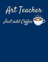 Art Teacher Just Add Coffee