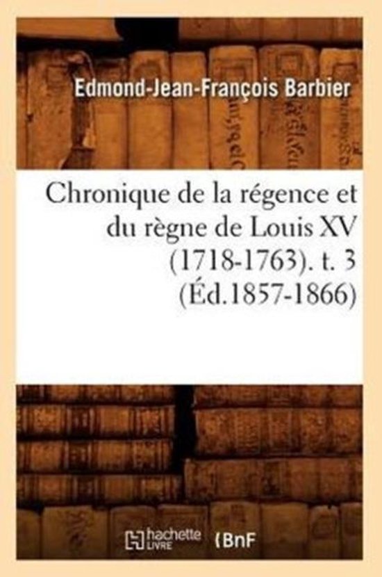 Histoire- Chronique de la Régence Et Du Règne de Louis XV  ... - cover
