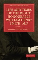 Life and Times of the Right Honourable William Henry Smith, M.P