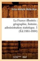 Histoire- La France Illustrée: Géographie, Histoire, Administration Statistique. 1 (Éd.1881-1884)