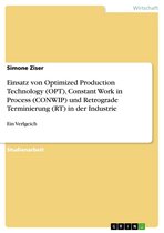 Einsatz von Optimized Production Technology (OPT), Constant Work in Process (CONWIP) und Retrograde Terminierung (RT) in der Industrie: Ein Verlgeich